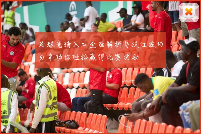 足球竞猜入口全面解析与投注技巧分享助你轻松赢得比赛奖励