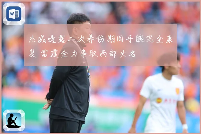 杰威透露二次养伤期间手腕完全康复 雷霆全力争取西部头名