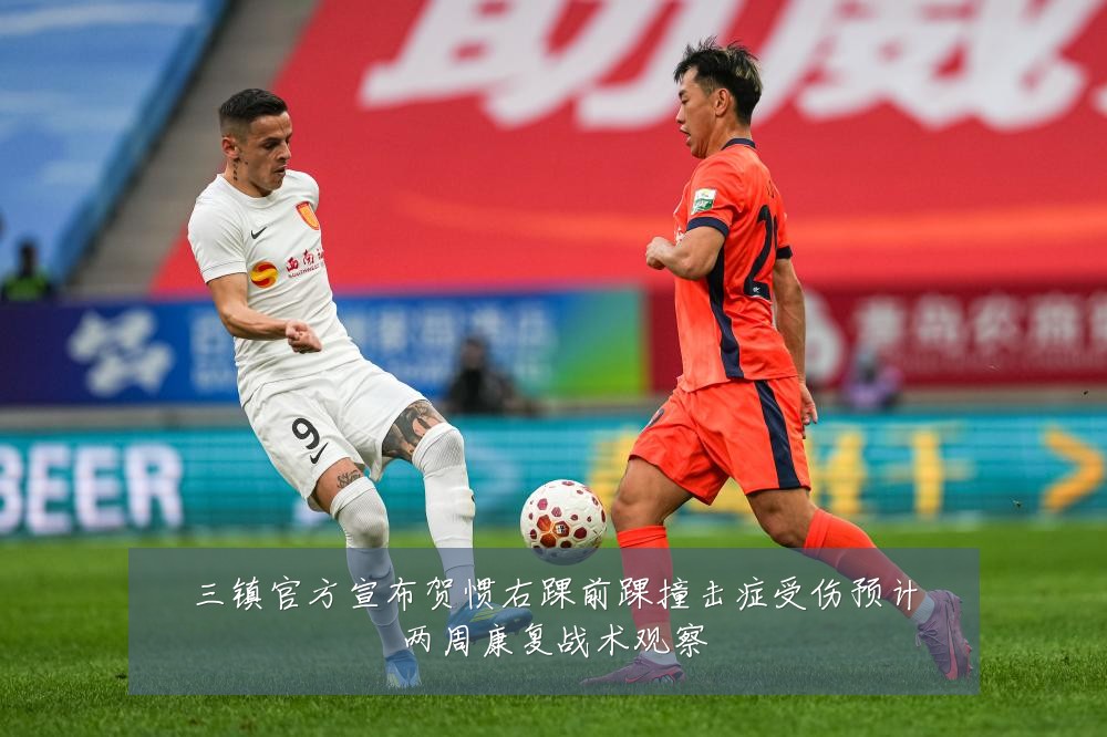 三镇官方宣布贺惯右踝前踝撞击症受伤预计两周康复战术观察