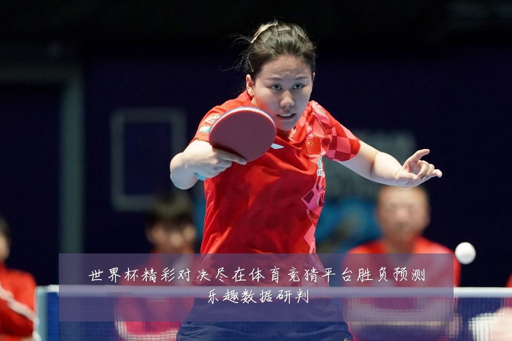 世界杯精彩对决尽在体育竞猜平台胜负预测乐趣数据研判