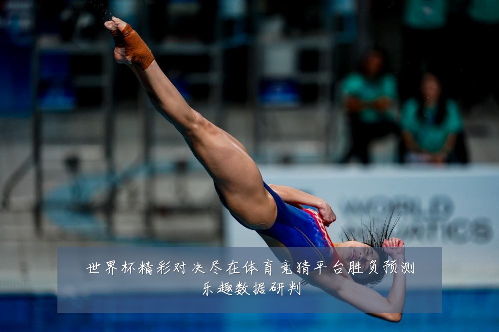 世界杯精彩对决尽在体育竞猜平台胜负预测乐趣数据研判